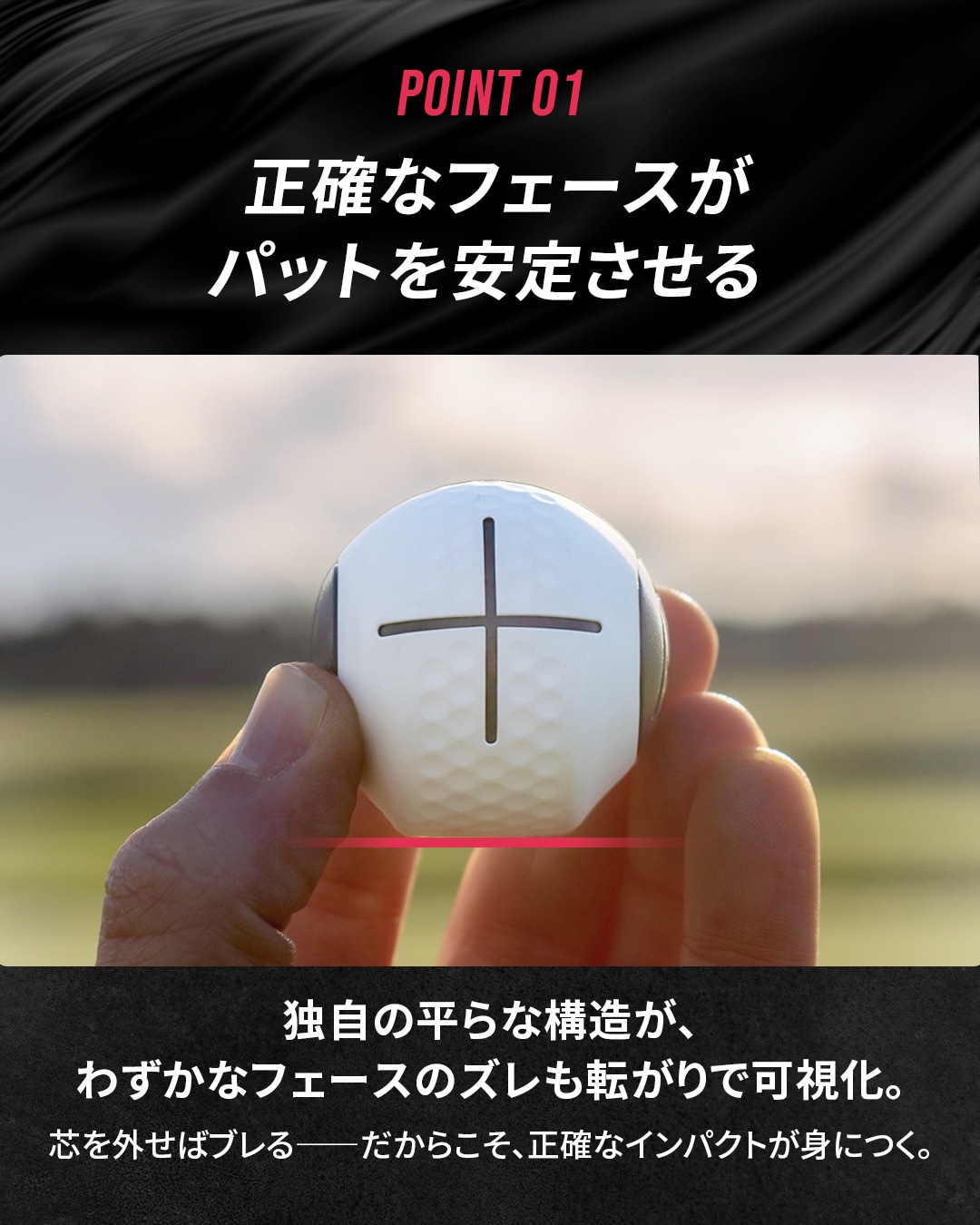 POINT 01 正確なフェースがパットを安定させる