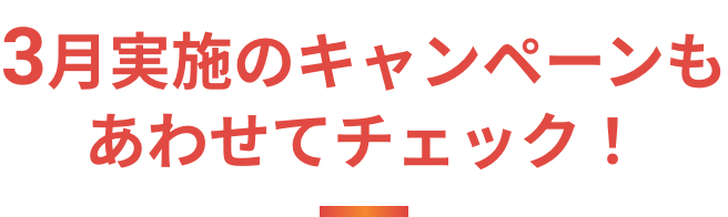 三月実施のキャンペーンもあわせてチェック