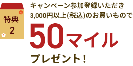 キャンペーン参加登録いただき3,000円以上(税込)のお買いもので50マイルプレゼント！